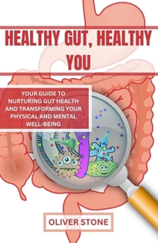 Paperback Healthy Gut, Healthy You: Your Guide to Nurturing Gut Health and Transforming Your Physical and Mental Well-being Book