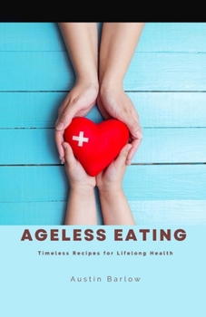 Paperback Ageless Eating: Timeless Recipes for Lifelong Health Book