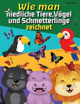 Paperback Wie man niedliche Tiere, V?gel und Schmetterlinge zeichnet: Erstaunliches Arbeitsbuch zum Zeichnen f?r Kinder / Lernen Sie in einfachen Schritten zu z [German] Book