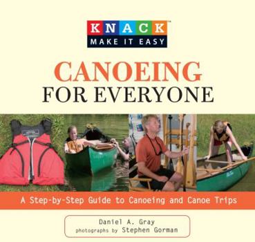 Paperback Knack Canoeing for Everyone: A Step-By-Step Guide to Selecting the Gear, Learning the Strokes, and Planning Your Trip Book