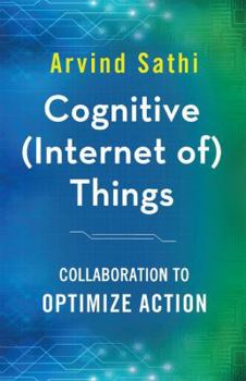 Paperback Cognitive (Internet Of) Things: Collaboration to Optimize Action Book