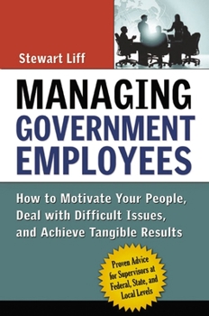 Paperback Managing Government Employees: How to Motivate Your People, Deal with Difficult Issues, and Achieve Tangible Results Book