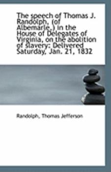 Paperback The Speech of Thomas J. Randolph, (of Albemarle, ) in the House of Delegates of Virginia, on the Abol Book