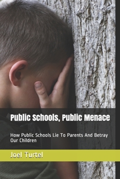Paperback Public Schools, Public Menace: How Public Schools Lie To Parents And Betray Our Children Book