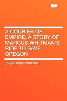 Paperback A Courier of Empire; A Story of Marcus Whitman's Ride to Save Oregon Book