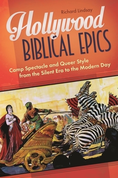 Hollywood Biblical Epics: Camp Spectacle and Queer Style from the Silent Era to the Modern Day
