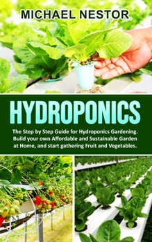 Paperback Hydroponics: The Step by Step Guide for Hydroponics Gardening. Build your own Affordable and Sustainable Garden at Home, and start Book