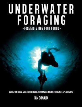 Paperback Underwater foraging - Freediving for food: An instructional guide to freediving, sustainable marine foraging and spearfishing Book