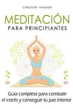 Paperback Meditación para principiantes: Guía completa para combatir el estrés y conseguir tu paz interior [Spanish] Book
