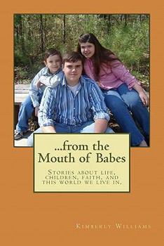 Paperback From the Mouth of Babes: Stories about life, children, faith, and this world we live in. Book