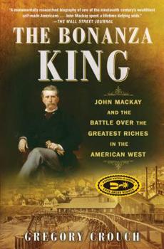 Paperback The Bonanza King: John MacKay and the Battle Over the Greatest Riches in the American West Book