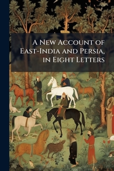 A New Account of East-India and Persia, in Eight Letters