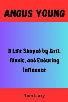 Paperback Angus Young: Life Shaped by Grit, Music, and Enduring Influence Book