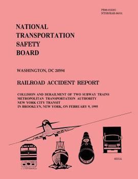 Railroad Accident Report: Collision and Derailment of Two Subway Trains Metropolitan Transportation Authority New York City Transit in Brooklyn, New York, on February 9, 1995