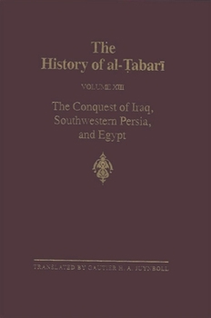 The History of Al-Tabari Vol. 13: The Conquest of Iraq, Southwestern Persia, and Egypt: The Middle Years of 'umar's Caliphate A.D. 636-642/A.H. 15-21 - Book #13 of the History of Al-Tabari