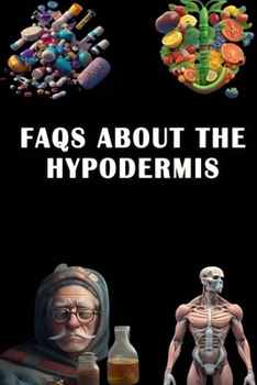 Paperback FAQs About the Hypodermis: Explore FAQs About the Hypodermis - Understand Skin Layers and Structure! Book