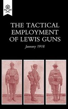 Paperback The Tactical Employment of Lewis Guns, January 1918 Book