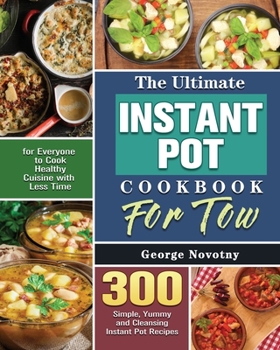 Paperback The Ultimate Instant Pot Cookbook For Two: 300 Simple, Yummy and Cleansing Instant Pot Recipes for Everyone to Cook Healthy Cuisine with Less Time Book