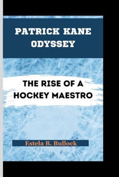 Patrick Kane Odyssey: The Rise Of A Hockey Maestro B0CP7XQB6B Book Cover