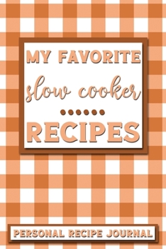 My Favorite Slow Cooker Recipes: Personal Recipe Journal | The Perfect Notebook for All Home Cooks to Record Their Favorite Recipes! MAKES A GREAT GIFT!