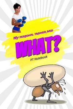 Paperback My Personal Trainer Said What? PT Notebook: Fun Personal Trainer Notebook Book