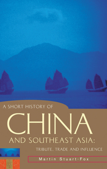 A Short History of China and Southeast Asia: Tribute, Trade and Influence (A Short History of Asia series) - Book  of the A Short History of Asia