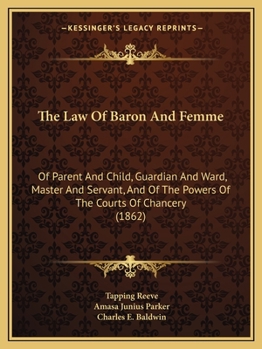 Paperback The Law Of Baron And Femme: Of Parent And Child, Guardian And Ward, Master And Servant, And Of The Powers Of The Courts Of Chancery (1862) Book