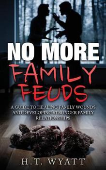 Paperback No More Family Feuds: A Guide To Healing Family Wounds And Developing Stronger Family Relationships Book