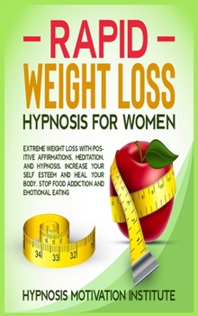 Rapid Weight Loss Hypnosis for Women: : Extreme Weight Loss with Positive Affirmations, Meditation, and Hypnosis. Increase Your Self Esteem and Heal Your Body. Stop Food Addiction and Emotional Eating