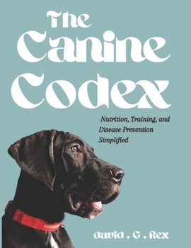 Paperback The Canine Codex: Nutrition, training and diseases prevention simplified Book