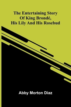 The Entertaining Story Of King Brond, His Lily And His Rosebud