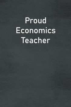 Proud Economics Teacher: Lined Notebook For Men, Women And Co Workers
