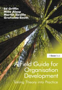 A Field Guide for Organisational Development: Taking Theory Into Practice. Edited by Ed Griffin, Grahame Smith, Mike Alsop, Martin Saville