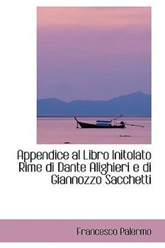 Paperback Appendice Al Libro Initolato Rime Di Dante Alighieri E Di Giannozzo Sacchetti Book