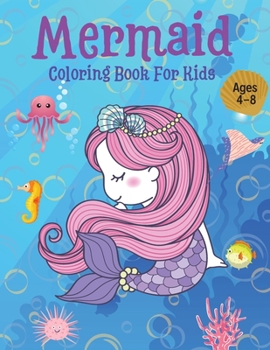 Mermaid Coloring Book For Kids Ages 4-8: Fabulous Coloring and Activity book with Unique Coloring Pages for Mermaid Fans who want to Explore Sea Life
