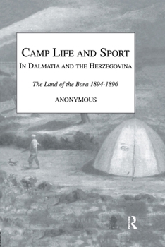 Camp Life and Sport in Dalmatia and the Herzegovina: The Land of the Bora 1894-1896