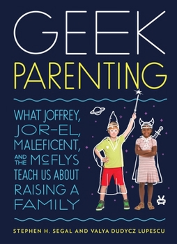 Hardcover Geek Parenting: What Joffrey, Jor-El, Maleficent, and the McFlys Teach Us about Raising a Family Book