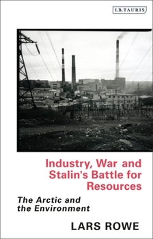 Hardcover Industry, War and Stalin's Battle for Resources: The Arctic and the Environment Book