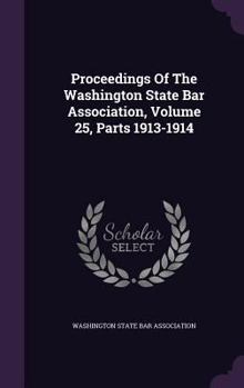 Proceedings of the Washington State Bar Association, Volume 25, Parts 1913-1914