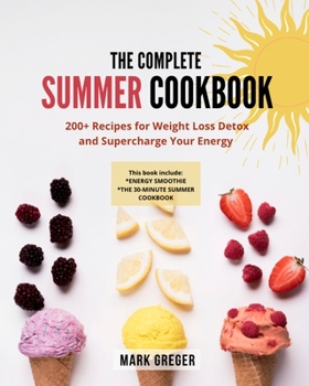 The Complete Summer Cookbook: 200+ Recipes for Weight Loss Detox and Supercharge Your Energy
