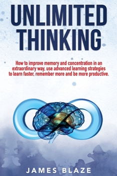 Paperback Unlimited Thinking: How to Improve Memory and Concentration in an Extraordinary Way, use Advanced Learning Strategies to Learn Faster, Rem Book