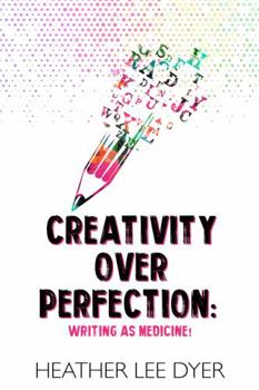 Paperback Creativity Over Perfection: Writing as Medicine! Book
