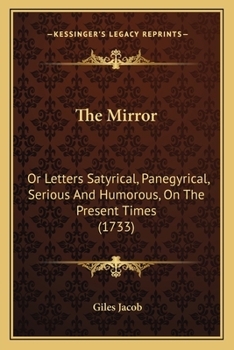 Paperback The Mirror: Or Letters Satyrical, Panegyrical, Serious And Humorous, On The Present Times (1733) Book