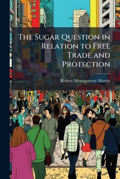 Paperback The Sugar Question in Relation to Free Trade and Protection Book