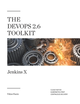 Paperback The DevOps 2.6 Toolkit: Jenkins X: Cloud-Native Kubernetes-First Continuous Delivery Book