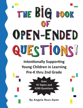The BIG Book of Open-Ended Questions: Intentionally Supporting Young Children in Learning (Topics for Preschool to 2nd Grade)