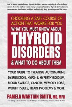Paperback What You Must Know about Thyroid Disorders and What to Do about Them: Your Guide to Treating Autoimmune Dysfunction, Hypo- And Hyperthyroidism, Mood S Book