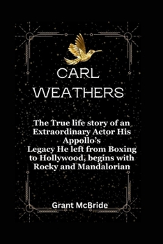 Paperback Carl Weathers: The True life story of an Extraordinary Actor His Appollo's Legacy He left from Boxing to Hollywood, begins with Rocky Book