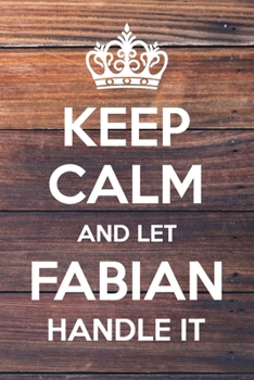 Paperback Keep Calm and Let Fabian Handle It: 6x9" Dot Bullet Notebook/Journal Funny Gift Idea Book