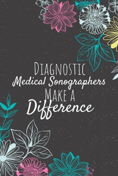 Diagnostic Medical Sonographers Make A Difference: Blank Lined Journal Notebook, Diagnostic Medical Sonographer Gifts, Medical Sonographers Appreciation Gifts, Gifts for Sonographers